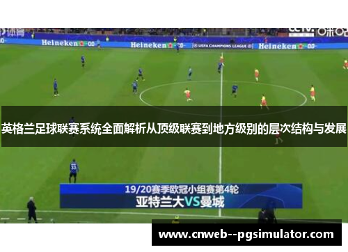 英格兰足球联赛系统全面解析从顶级联赛到地方级别的层次结构与发展