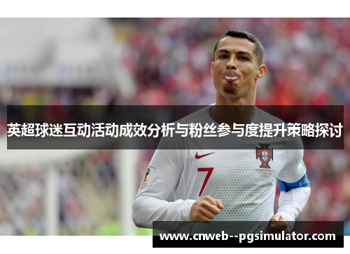 英超球迷互动活动成效分析与粉丝参与度提升策略探讨