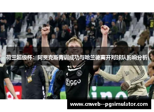 荷兰超级杯：阿贾克斯青训成功与哈兰德离开对球队影响分析