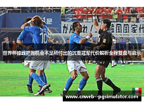 世界杯锋线把握机会不足所付出的沉重冠军代价解析全程复盘与启示