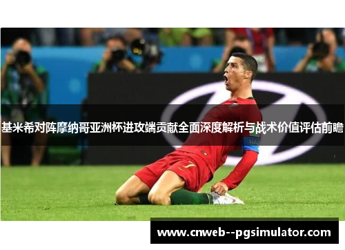 基米希对阵摩纳哥亚洲杯进攻端贡献全面深度解析与战术价值评估前瞻