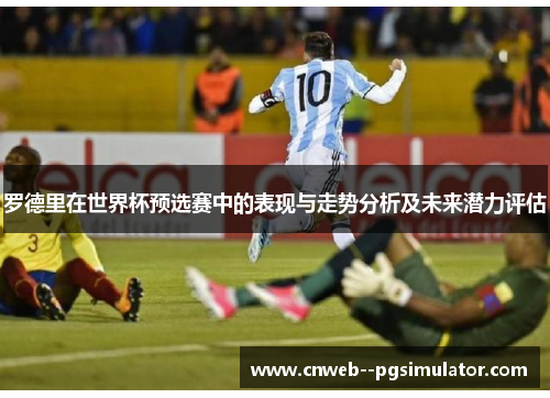 罗德里在世界杯预选赛中的表现与走势分析及未来潜力评估